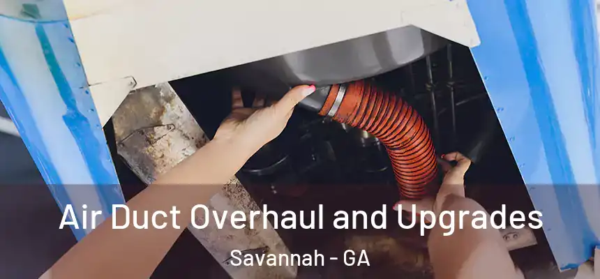 Air Duct Overhaul and Upgrades Savannah - GA