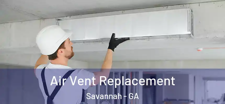 Air Vent Replacement Savannah - GA