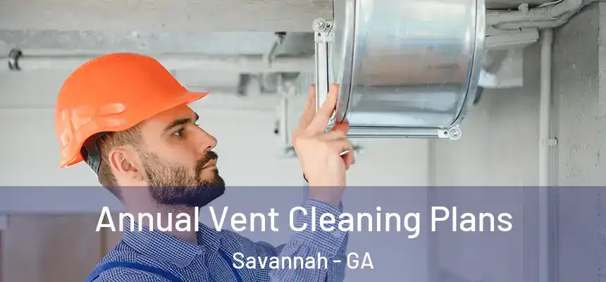 Annual Vent Cleaning Plans Savannah - GA