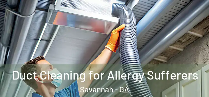 Duct Cleaning for Allergy Sufferers Savannah - GA