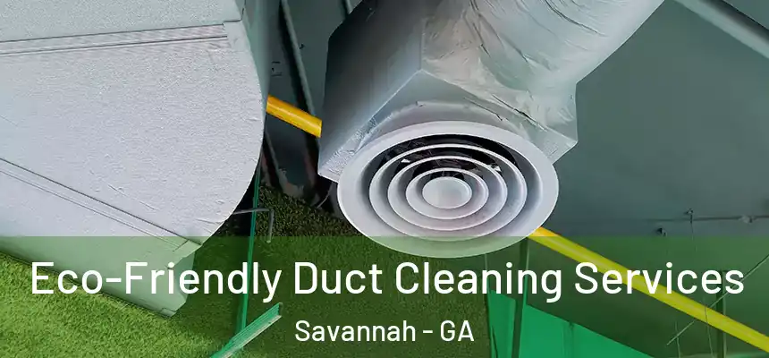 Eco-Friendly Duct Cleaning Services Savannah - GA