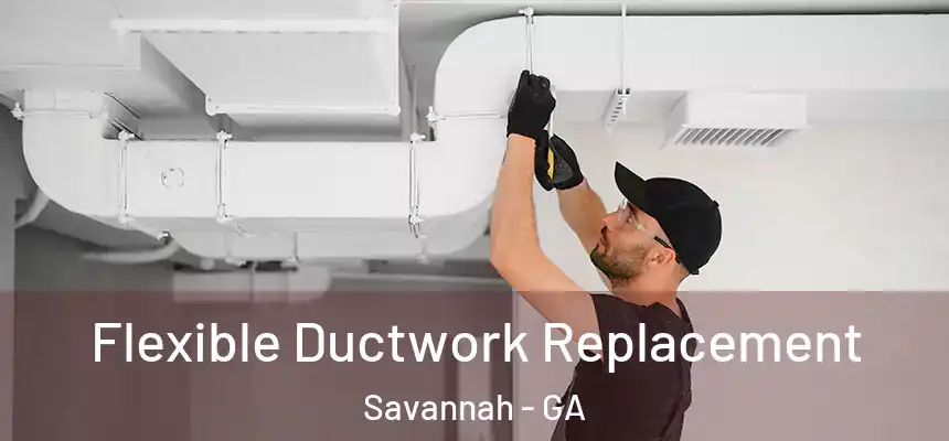Flexible Ductwork Replacement Savannah - GA