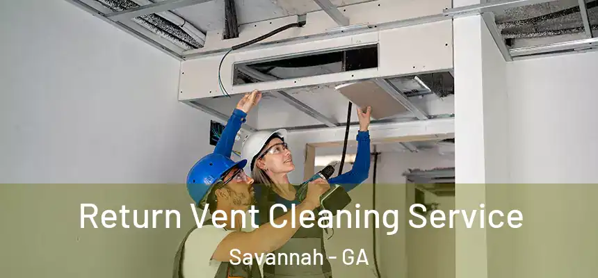 Return Vent Cleaning Service Savannah - GA